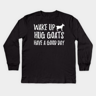 Goat - Wake up hug goats have a good day Kids Long Sleeve T-Shirt